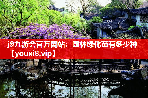 j9九游会官方网站：园林绿化苗有多少种