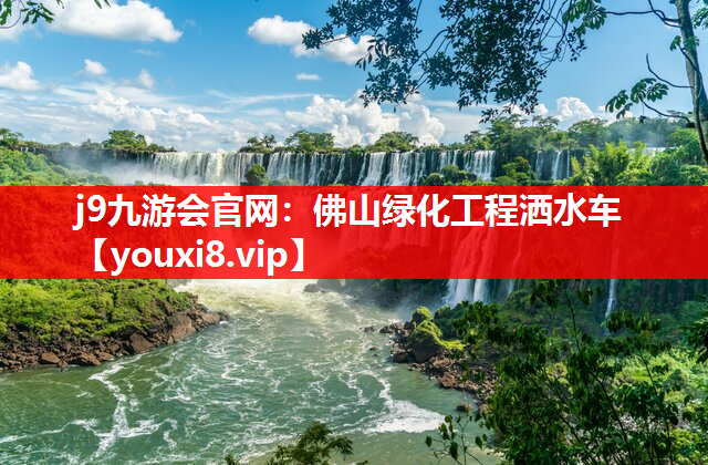 j9九游会官网：佛山绿化工程洒水车