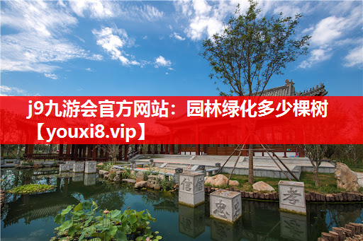 j9九游会官方网站：园林绿化多少棵树