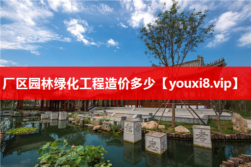 厂区园林绿化工程造价多少