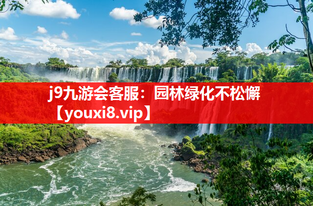 j9九游会客服：园林绿化不松懈