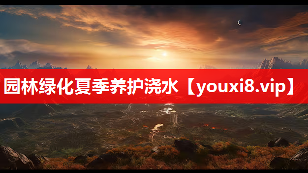 园林绿化夏季养护浇水