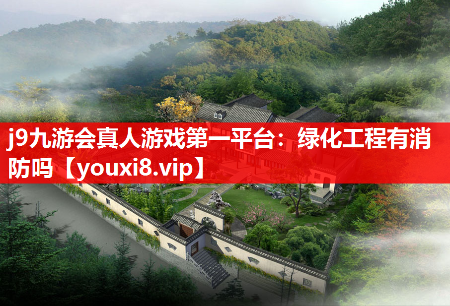 j9九游会真人游戏第一平台：绿化工程有消防吗