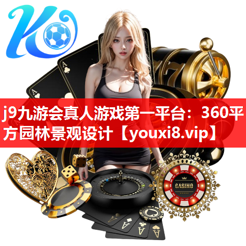 j9九游会真人游戏第一平台：360平方园林景观设计