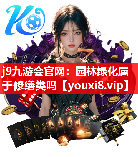 j9九游会官网：园林绿化属于修缮类吗