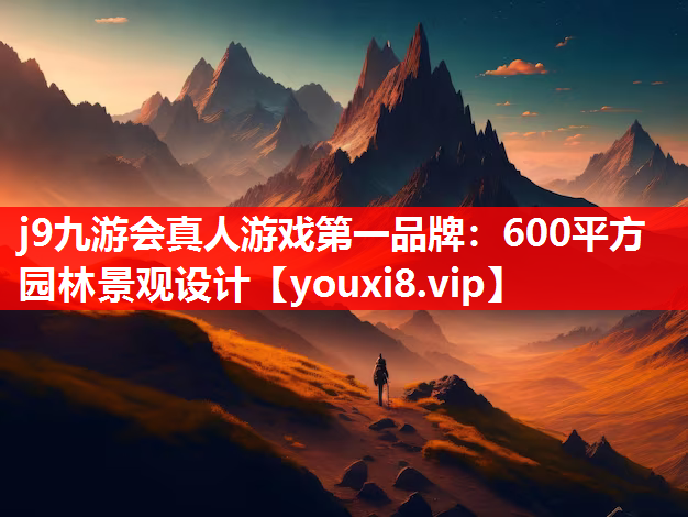 j9九游会真人游戏第一品牌：600平方园林景观设计