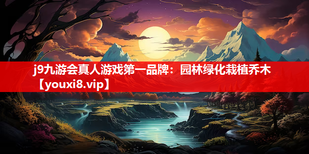 j9九游会真人游戏第一品牌：园林绿化栽植乔木