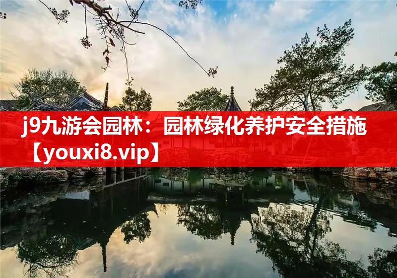 j9九游会园林：园林绿化养护安全措施