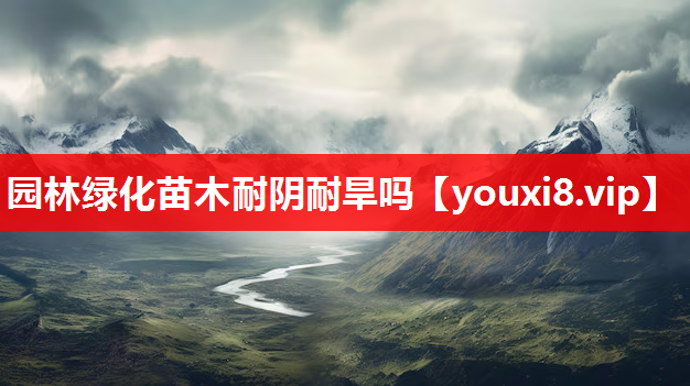 园林绿化苗木耐阴耐旱吗
