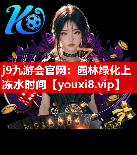 j9九游会官网：园林绿化上冻水时间