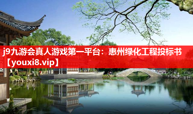 j9九游会真人游戏第一平台：惠州绿化工程投标书