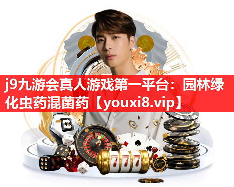 j9九游会真人游戏第一平台：园林绿化虫药混菌药