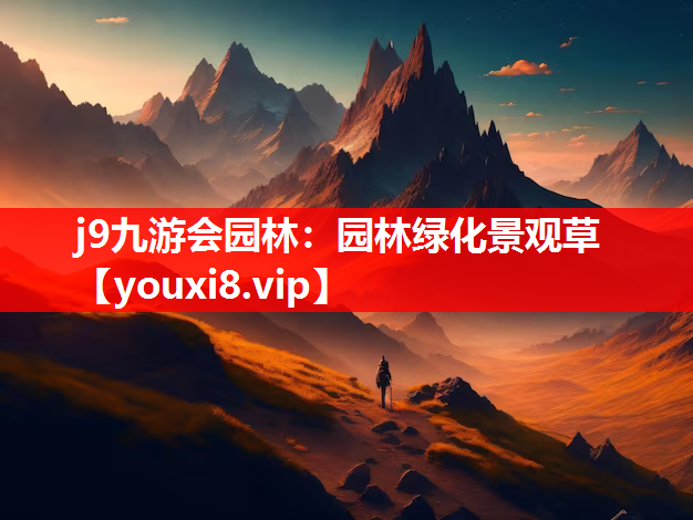 j9九游会园林：园林绿化景观草