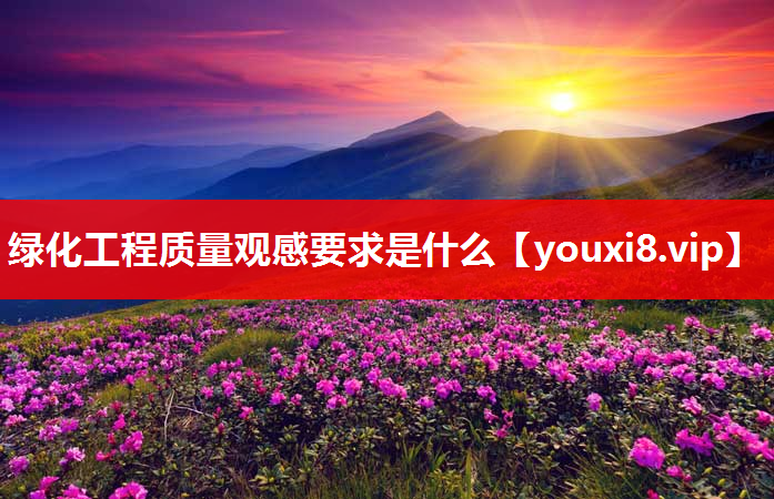 绿化工程质量观感要求是什么