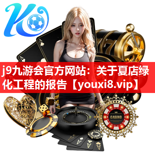 j9九游会官方网站：关于夏店绿化工程的报告