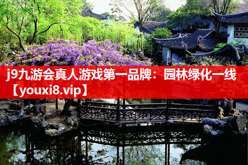 j9九游会真人游戏第一品牌：园林绿化一线