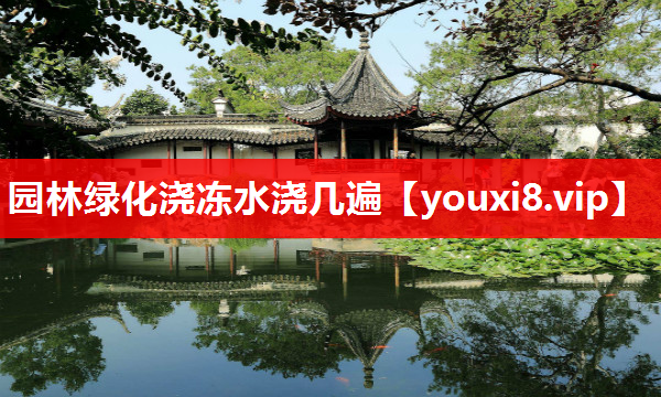 园林绿化浇冻水浇几遍