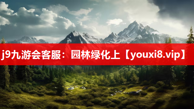 j9九游会客服：园林绿化上