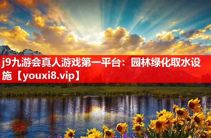 j9九游会真人游戏第一平台：园林绿化取水设施