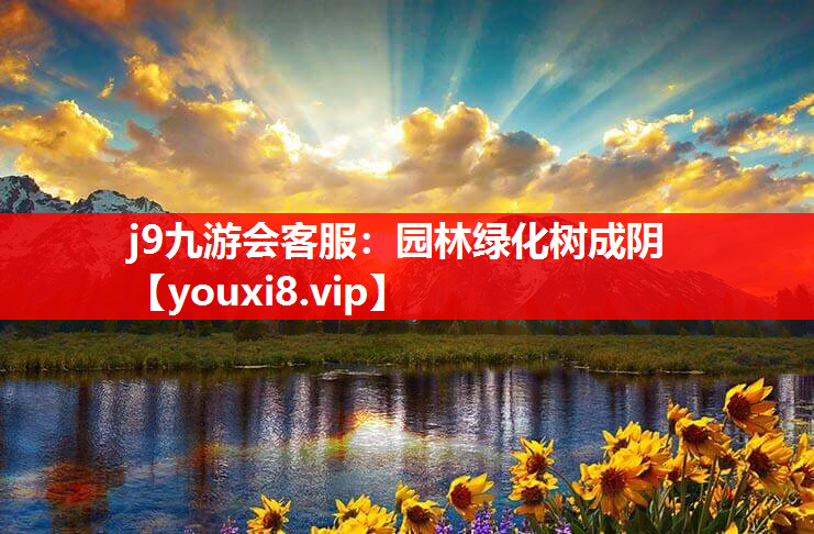 j9九游会客服：园林绿化树成阴