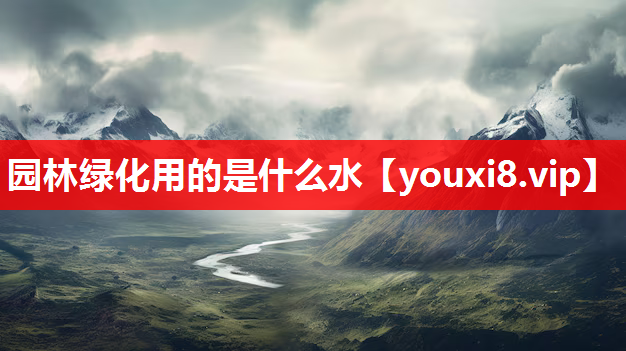 园林绿化用的是什么水