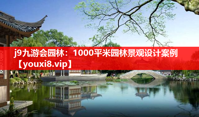 j9九游会园林：1000平米园林景观设计案例