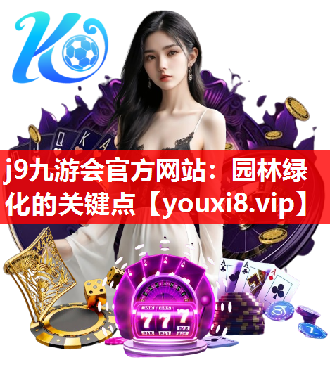 j9九游会官方网站：园林绿化的关键点