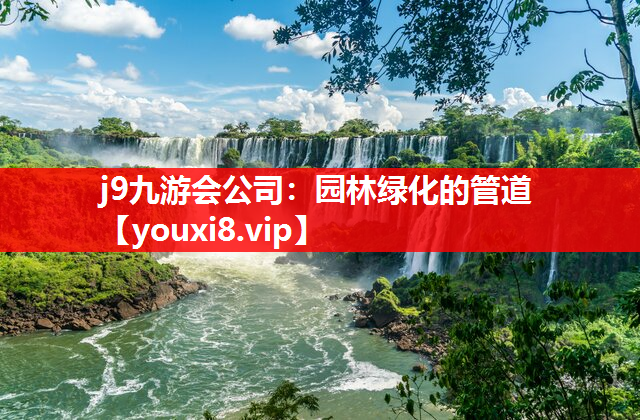 j9九游会公司：园林绿化的管道