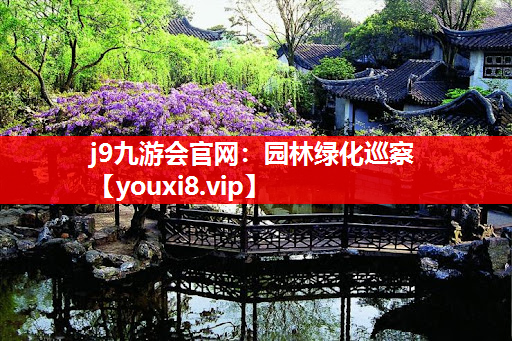 j9九游会官网：园林绿化巡察