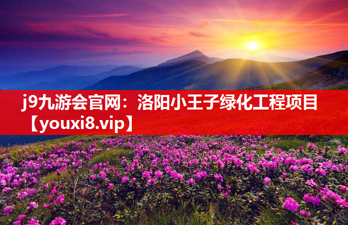 j9九游会官网：洛阳小王子绿化工程项目