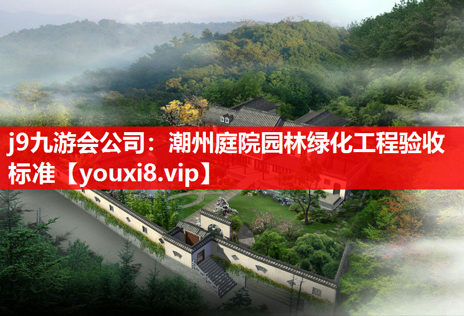 j9九游会公司：潮州庭院园林绿化工程验收标准