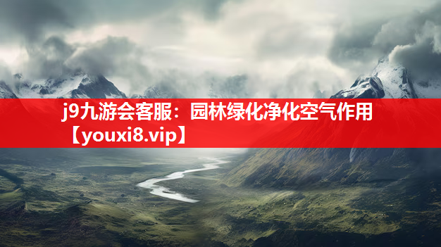 j9九游会客服：园林绿化净化空气作用