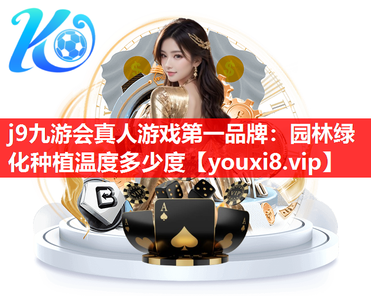 j9九游会真人游戏第一品牌：园林绿化种植温度多少度