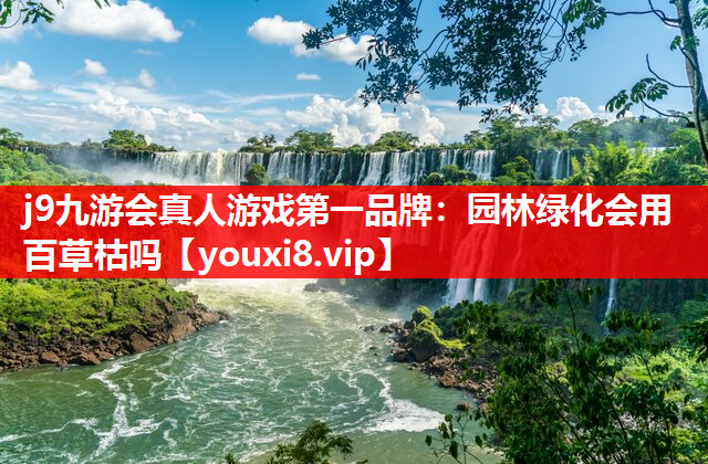j9九游会真人游戏第一品牌：园林绿化会用百草枯吗