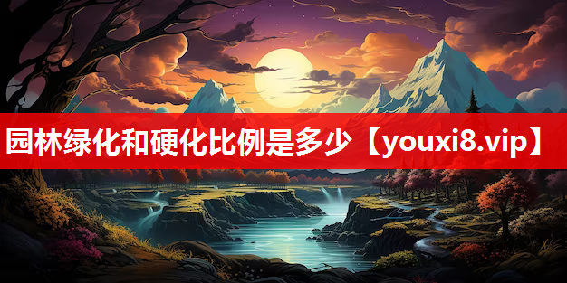 园林绿化和硬化比例是多少