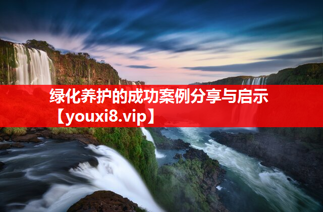 绿化养护的成功案例分享与启示