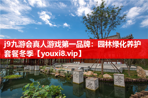 j9九游会真人游戏第一品牌：园林绿化养护套餐冬季