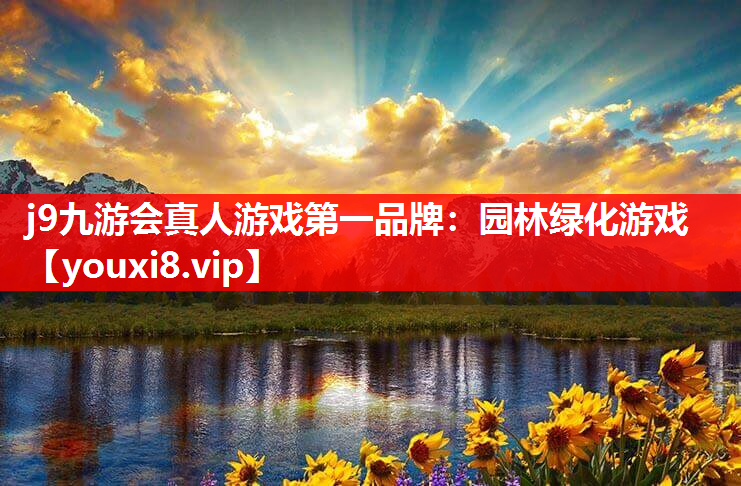 j9九游会真人游戏第一品牌：园林绿化游戏