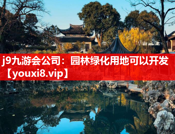j9九游会公司：园林绿化用地可以开发