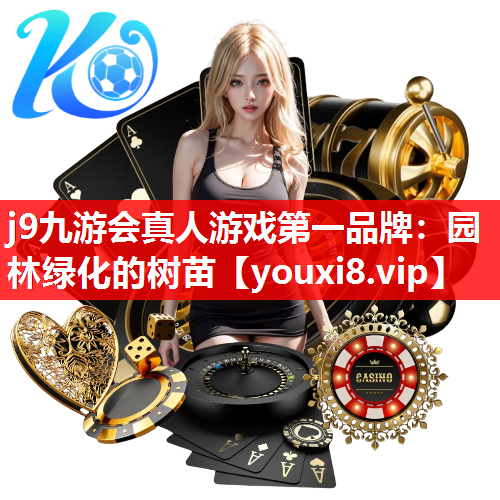 j9九游会真人游戏第一品牌：园林绿化的树苗