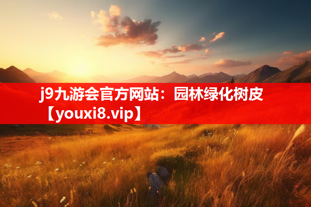 j9九游会官方网站：园林绿化树皮