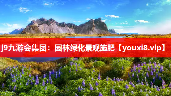 j9九游会集团：园林绿化景观施肥