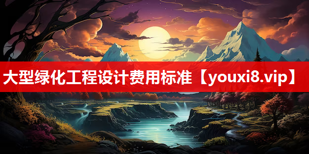 大型绿化工程设计费用标准