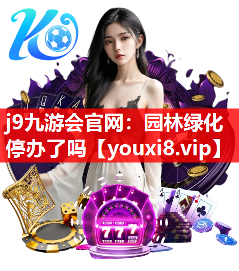 j9九游会官网：园林绿化停办了吗