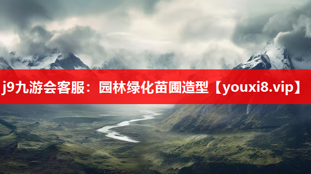 j9九游会客服：园林绿化苗圃造型