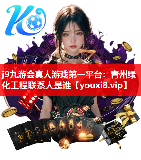 j9九游会真人游戏第一平台：青州绿化工程联系人是谁