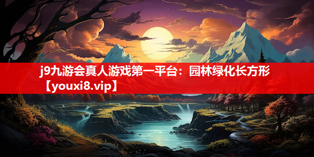j9九游会真人游戏第一平台：园林绿化长方形