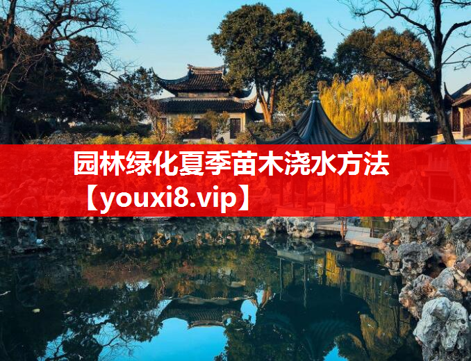 园林绿化夏季苗木浇水方法
