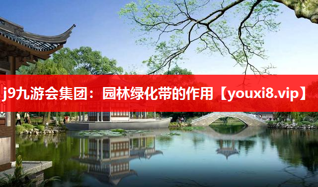j9九游会集团：园林绿化带的作用